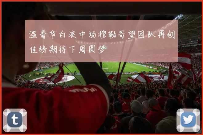 温哥华白浪中场穆勒寄望团队再创佳绩期待下周圆梦