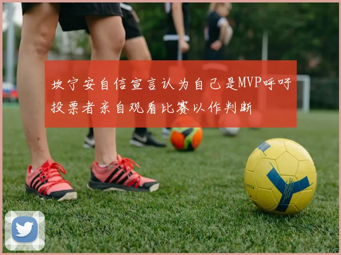 坎宁安自信宣言认为自己是MVP呼吁投票者亲自观看比赛以作判断